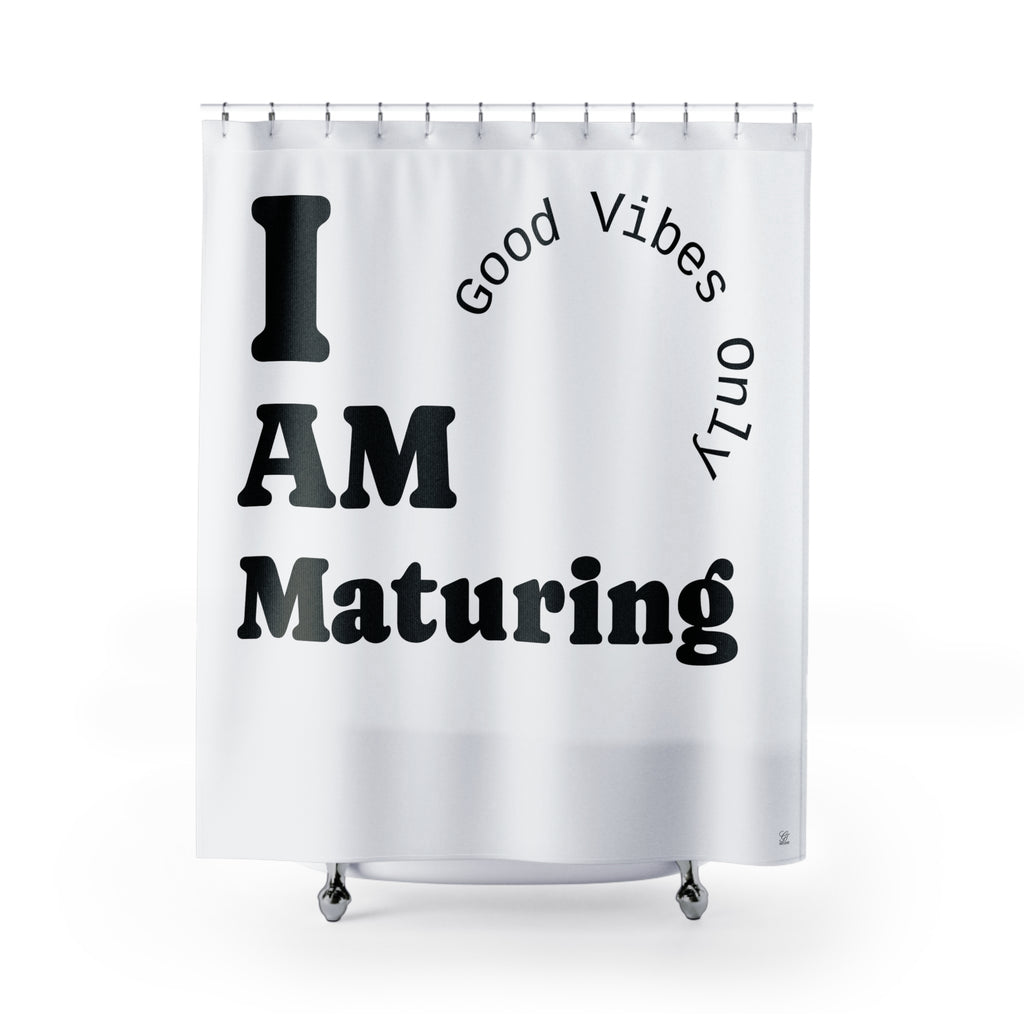 I AM Maturing Shower Curtain | Good Vibes Only Typography