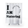 I AM Maturing Shower Curtain | Good Vibes Only Typography